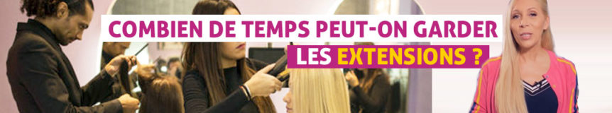 Combien de temps peut-on garder les extensions ?